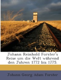 Johann Reinhold Forster's Reise um die Welt während den Jahren 1772 bis 1775.