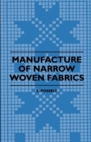 Manufacture of Narrow Woven Fabrics - Ribbons, Trimmings, Edgings, Etc. - Giving Description of the Various Yarns Used, the Construction of Weaves and Novelties in Fabrics Structures, also Desriptive Matter as to Looms, Etc.