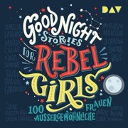 Good Night Stories for Rebel Girls - Teil 1: 100 außergewöhnliche Frauen