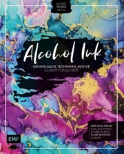 Alcohol Ink - Grundlagen, Techniken, Motive Schritt für Schritt
