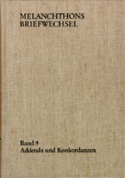 Melanchthons Briefwechsel / Regesten. Band 9: Addenda und Konkordanzen