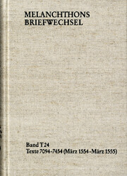 Melanchthons Briefwechsel / Textedition. Band T 24: Texte 7094-7454 (März 1554-März 1555)