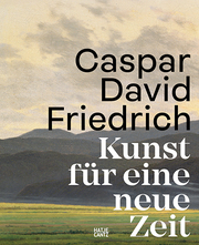 Caspar David Friedrich - Kunst für eine neue Zeit