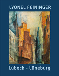 Lyonel Feininger: Lübeck - Lüneburg