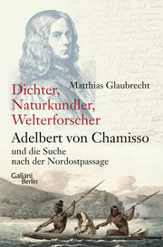 Dichter, Naturkundler, Welterforscher - Adelbert von Chamisso und die Suche nach der Nordostpassage
