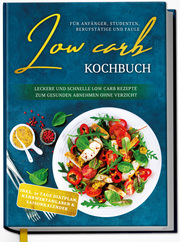 Low Carb Kochbuch für Anfänger, Studenten, Berufstätige und Faule