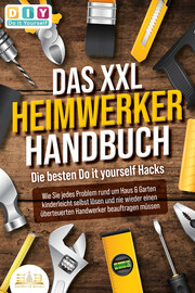Das XXL Heimwerker Handbuch - Die besten Do it yourself Hacks