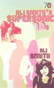 Ali Smith's Supersonic 70s