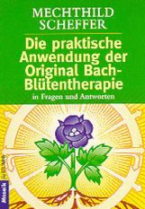 Die praktische Anwendung der Original Bach-Blütentherapie in Fragen und Antworten