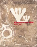 Annemarie von Matt 1905-1967: 'Einblick in meine Unterwelt'