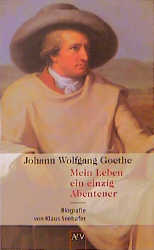 Johann Wolfgang Goethe - Mein Leben ein einzig Abenteuer