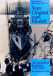 Vom Original zum Modell: Die deutschen Zerstörer 1935-1945