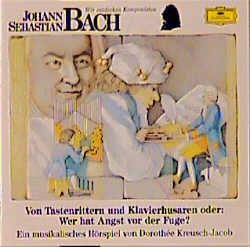 Johann Sebastina Bach: Von Tastenrittern und Klavierhusaren oder: Wer hat Angst vor der Fuge?