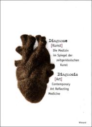 Diagnose Kunst: Die Medizin im Spiegel der zeitgenössischen Kunst/Diagnosis Art: Contemporary Art Reflecting Medicine