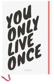 Notizbuch You only live once. But if you do it right, once is enough