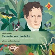 Alexander von Humboldt oder Die Sehnsucht nach der Ferne