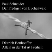 Paul Schneider - Martyrium und Mahnung Dietrich Bonhoeffer - Allein in der Tat ist Freiheit - Cover