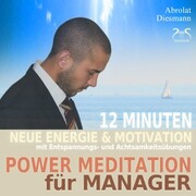 Power Meditation für Manager und Managerinnen - 12 Minuten neue Energie und Motivation durch Entspannungs- und Achtsamkeitsübungen