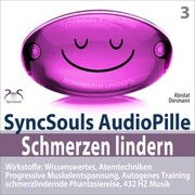 Schmerzen lindern - SyncSouls AudioPille - Wirkstoffe: Wissenswertes, Schmerzreduktion durch Atemtechniken, PMR, Autogenes Training, Phantasiereise, 432 Hz Musik