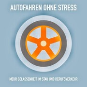 Autofahren ohne Stress: Mehr Gelassenheit im Stau und Berufsverkehr - Cover