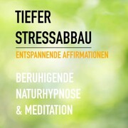 Tiefer Stressabbau - Entspannende Affirmationen - Beruhigende Naturhypnose & Meditation