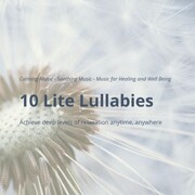 10 Lite Lullabies: Calming Music - Soothing Music - Music for Healing and Well Being - Cover