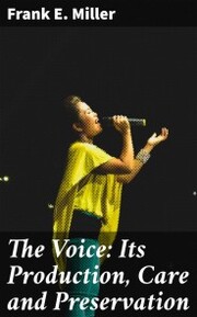 The Voice: Its Production, Care and Preservation