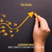 Leadership Hacks: Simple Concepts to Become a Better Leader