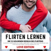 FLIRTEN LERNEN Love Edition - DIE 12 GOLDENEN REGELN DES FLIRTENS - Cover