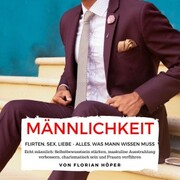 Männlichkeit - Flirten, Sex, Liebe: Alles was Mann wissen muss - Cover