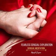 Fearless Sensual Exploration - Sensual Meditation