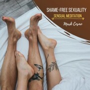 Shame-Free Sexuality - Sensual Meditation