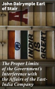 The Proper Limits of the Government's Interference with the Affairs of the East-India Company - Cover