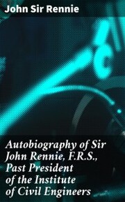 Autobiography of Sir John Rennie, F.R.S., Past President of the Institute of Civil Engineers - Cover