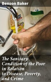 The Sanitary Condition of the Poor in Relation to Disease, Poverty, and Crime