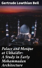 Palace and Mosque at Ukhaidir: A Study in Early Mohammadan Architecture - Cover
