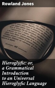 Hieroglyfic: or, a Grammatical Introduction to an Universal Hieroglyfic Language