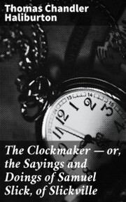 The Clockmaker - or, the Sayings and Doings of Samuel Slick, of Slickville
