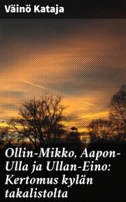 Ollin-Mikko, Aapon-Ulla ja Ullan-Eino: Kertomus kylän takalistolta