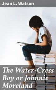 The Water-Cress Boy or Johnnie Moreland