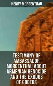 Testimony of Ambassador Morgenthau about Armenian Genocide and the Exodus of Greeks