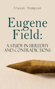 Eugene Field: A Study in Heredity and Contradictions - Cover