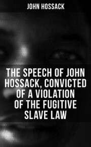 The Speech of John Hossack, Convicted of a Violation of the Fugitive Slave Law