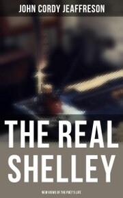The Real Shelley: New Views of the Poet's Life