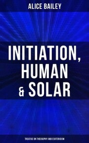 Initiation, Human & Solar: Treatise on Theosophy and Esotericism