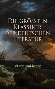 Die größten Klassiker der deutschen Literatur: Sturm und Drang