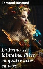 La Princesse lointaine: Pièce en quatre actes, en vers
