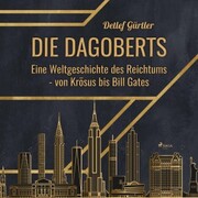 Die Dagoberts - Eine Weltgeschichte des Reichtums - von Krösus bis Bill Gates - Cover