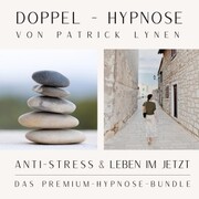 ANTI-STRESS & LEBEN IM JETZT +++ Doppel-Hypnose von Patrick Lynen - Cover