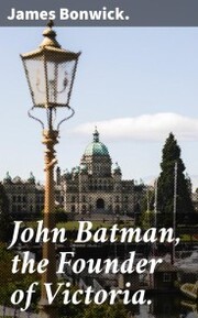 John Batman, the Founder of Victoria. - Cover